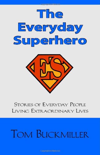 The Everyday Superhero: Stories of Everyday People Living Extraordinary Lives