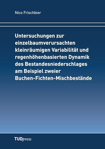 Untersuchungen zur einzelbaumverursachten kleinräumigen Variabilität und regenhöhenbasierten Dynamik des Bestandesniederschlages am Beispiel zweier Buchen-Fichten-Mischbestände