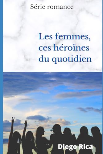 Les femmes, ces héroïnes (French Edition)