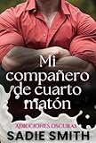 matonti cilento  Mi compañero de cuarto matón: Un romance oscuro de bullying en la preparatoria (Adicciones oscuras y sensuales nº 7) (Spanish Edition)