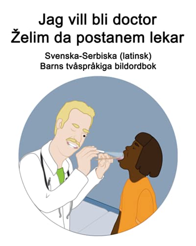 Svenska-Serbiska (latinsk) Jag vill bli doctor / Želim da postanem lekar Barns tvåspråkiga bildordbok (Swedish Edition)