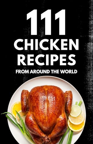 111 chicken Recipes from around the world