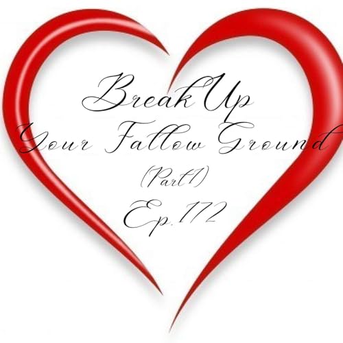 Break Up Your Fallow Ground (Part 1) | Ep. 172 Podcast Por  arte de portada