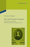 Der Fall Nicolas Fouquet: Mäzenatentum als Mittel politischer Selbstdarstellung 1653-1661 (Pariser Historische Studien, 96)