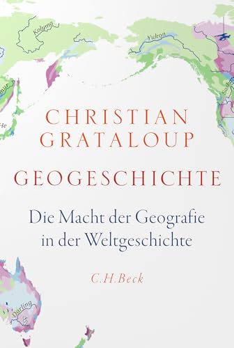 Geogeschichte: Die Macht der Geografie in der Weltgeschichte