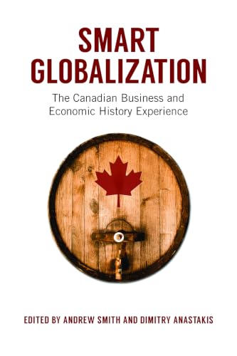 Smart Globalization: The Canadian Business and Economic History Experience