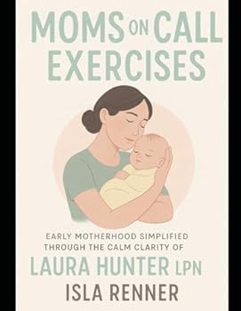 Moms on Call Exercises: Early motherhood simplified through the calm clarity of Laura Hunter LPN