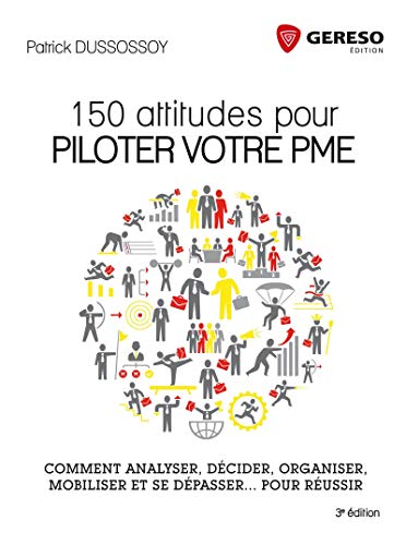 150 attitudes pour piloter votre PME: Comment analyser, décider, organiser, mobiliser et se dépass livre En ligne