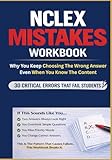 NCLEX-RN Mistake Workbook: Why You Keep Choosing The Wrong Answer: NCLEX Test-Taking Mistakes, Thinking Errors, Traps, and Decision Patterns That Cause Exam Failure (The NCLEX Thinking Errors Series)
