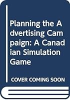 Planning the Advertising Campaign: A Canadian Simulation Game 0029976804 Book Cover