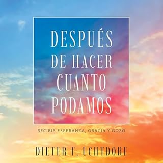 Despu&eacute;s de hacer cuanto podamos [After All We Can Do] Audiolibro Por Dieter F. Uchtorf arte de portada