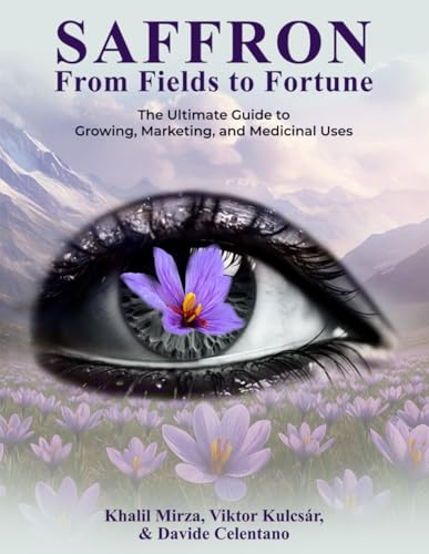 Saffron: From Fields to Fortune: The Ultimate Guide to Growing, Marketing, and Medicinal Uses