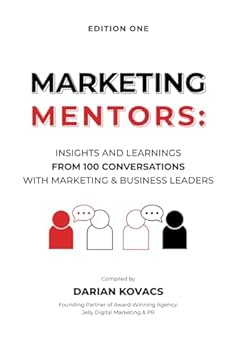 MARKETING MENTORS: Insights and Learnings From 100 Conversations with Marketing and Business Leaders