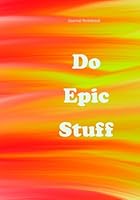 Journal Notebook ~ Do Epic Stuff: Inspirational notebook, blank notebook journal, Lined, inspirational blank journals, Notebook for Writing, Planning ... 1979656320 Book Cover