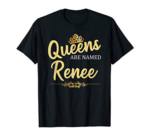 Queens Are Named RENEE Personalized Funny Birthday Name Gift T-Shirt