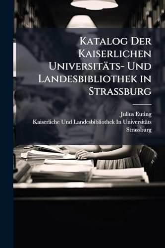 Katalog Der Kaiserlichen Universitäts- Und Landesbibliothek in Strassburg: Arabische Literatur