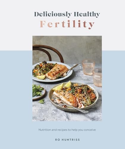 Deliciously Healthy Fertility: Nutrition And Recipes To Help You Conceive