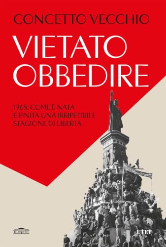 Vietato obbedire: 1968: Come è nata e finita una irripetibile stagione di libertà (Italian Edition)