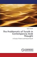 The Problematic of Turath in Contemporary Arab Thought: A Study of Adonis and Hasan Hanafi 3659807060 Book Cover