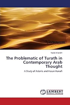 The Problematic of Turath in Contemporary Arab Thought: A Study of Adonis and Hasan Hanafi