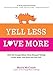 Yell Less, Love More: How the Orange Rhino Mom Stopped Yelling at Her Kids - and How You Can Too!: A 30-Day Guide That Includes: - 100 Alternatives to ... Steps to Follow - Honest Stories to Inspire