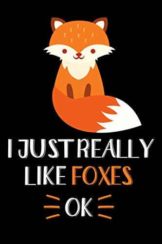 I Just Really Like Foxes, OK: Fox Journal Notebook, Gift for Fox Lovers Funny Fox Blank Lined Notebook Planner