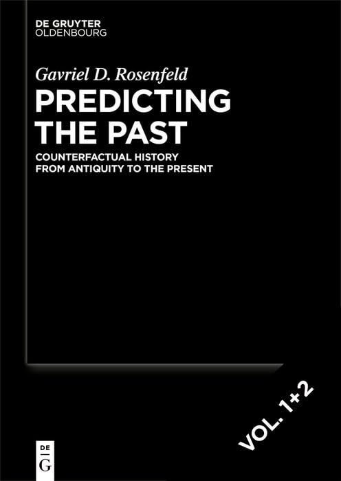Predicting the Past [set, 2 vols.]: Counterfactual History from Antiquity to the Present
