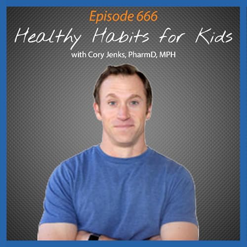 Ep. 666 Healthy Habits for Kids with Cory Jenks, PharmD, MHP