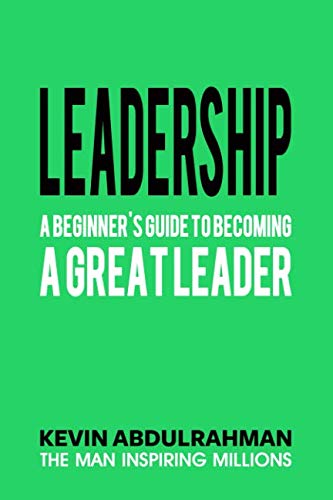 Leadership: A Beginner's Guide To Becoming A Great Leader: Amazon.co.uk: Abdulrahman, Kevin ...