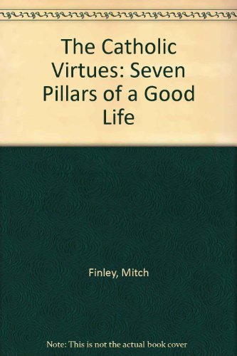 The Catholic Virtues: Seven Pillars of a Good Life 0852312008 Book Cover