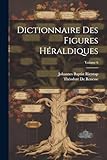  Dictionnaire Des Figures Héraldiques; Volume 6