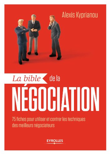livre La bible de la négociation: 75 fiches-outils pour utiliser et contrer les techniques des meilleurs négociateurs (EYROLLES)