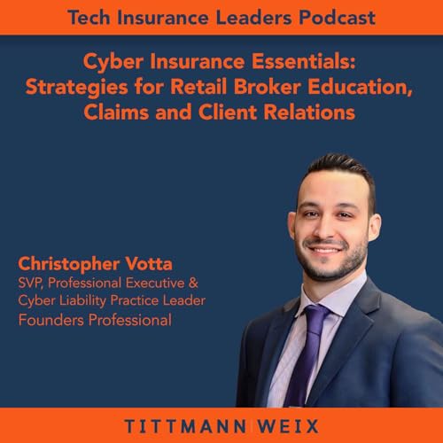 Ep. 12 - Cyber Insurance Essentials: Strategies for Retail Broker Education, Claims and Client Relations - with Christopher Votta