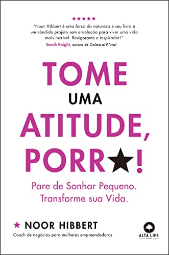 Tome uma atitude, porr*!: pare de sonhar pequeno. transforme sua vida