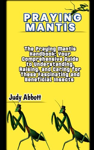 Praying mantis: The Praying Mantis Handbook: Your Comprehensive Guide to