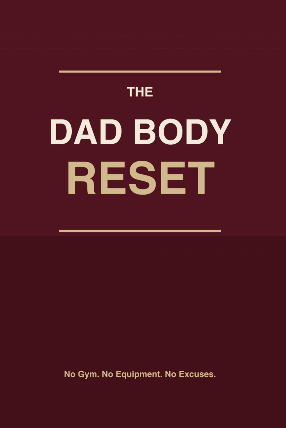 The Dad Body Reset: An 8-Week Bodyweight Program for Busy Dads — No Gym, No Equipment, No Excuses