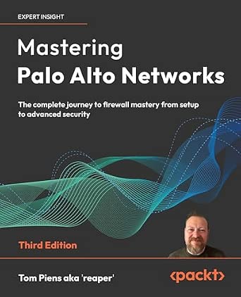 Mastering Palo Alto Networks: The complete journey to firewall mastery from setup to advanced security 3rd Edition-Wow! eBook