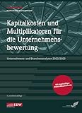 Kapitalkosten und Multiplikatoren für die Unternehmensbewertung: Unternehmens- und Branchenanalysen 2022/2023 (IDW Unternehmensbewertung: Bewertung, Rechnungslegung und Prüfung) - Lars Franken, Jörn Schulte, Alexander Brunner, Andreas Dörschell 