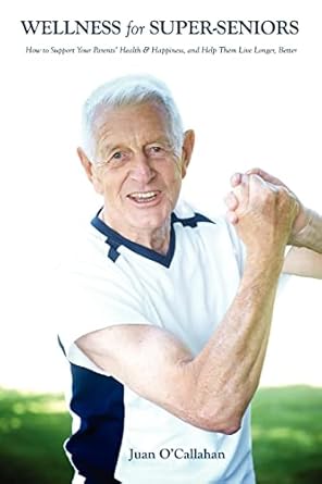 Wellness for Super-Seniors: How to Support Your Parents Health & ...