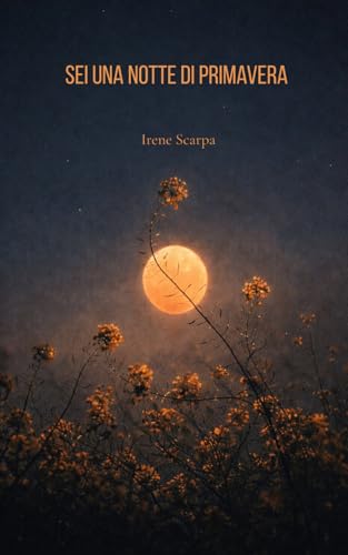 Sei una notte di primavera: Raccolta di poesie d'amore