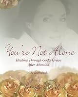You're Not Alone - Workbook: Healing Through God's Grace After Abortion 1541344340 Book Cover