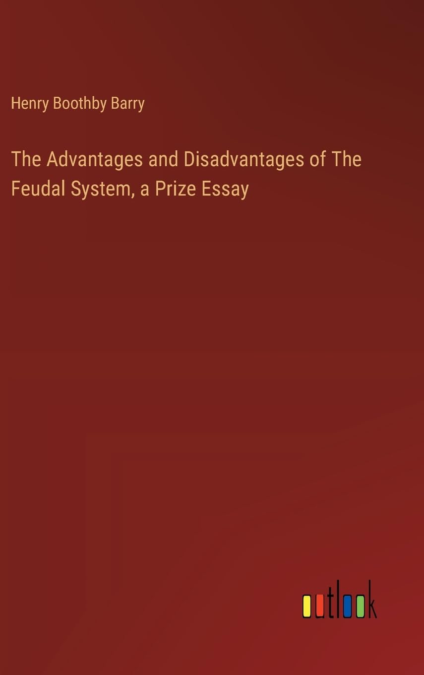 The Advantages and Disadvantages of The Feudal System, a Prize Essay