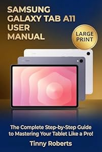 SAMSUNG GALAXY TAB A11 USER MANUAL: The Complete Step-by-Step Guide to Mastering Your Tablet Like a Pro! (English Edition)