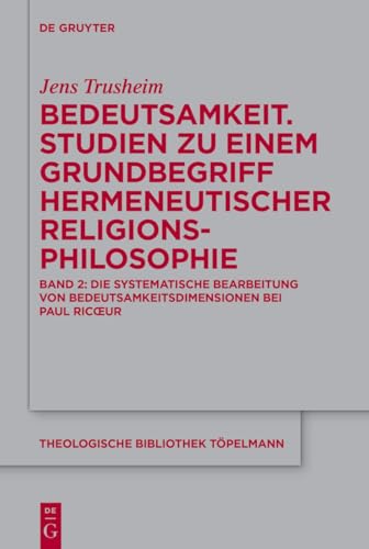 Bedeutsamkeit. Studien zu einem Grundbegriff hermeneutischer Religionsphilosophie: Band 2: Die systematische Bearbeitung von Bedeutsamkeitsdimensionen ... Bibliothek Töpelmann) (German Edition)