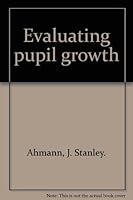 Evaluating pupil growth: Principles of tests and measurements 0205044964 Book Cover