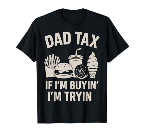 Funny Father's Day Dad Tax If I'm Buyin' I'm Tryin' Maglietta
