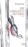 Die Ungleichzeitigen: Zwei, die den Boden unter den Füßen verloren haben – verbunden über Welten hinweg. Ein Entwicklungsroman über Heimatverlust, Selbstfindung und Toleranz. - Philipp Brotz 