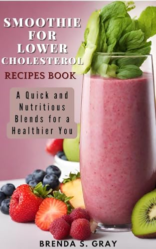 Smoothie for Lower Cholesterol Recipes Book: A Quick and Nutritious Blends for a Healthier You