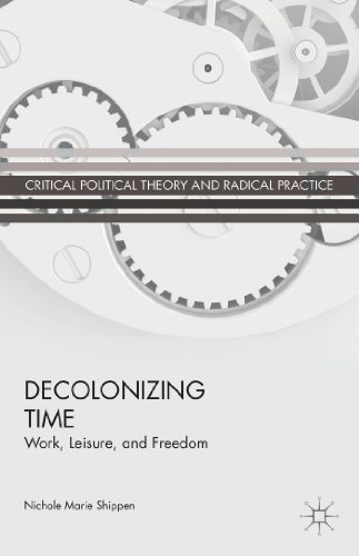 Decolonizing Time: Work, Leisure, and Freedom (Critical Political Theory and Radical Practice)