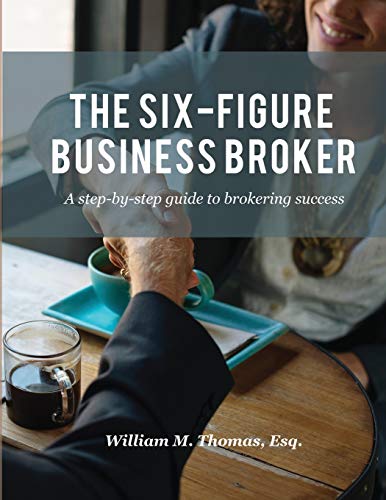 The Six-Figure Business Broker: A step-by-step guide to brokering success The Six-Figure Business Broker: A step-by-step guide to brokering success